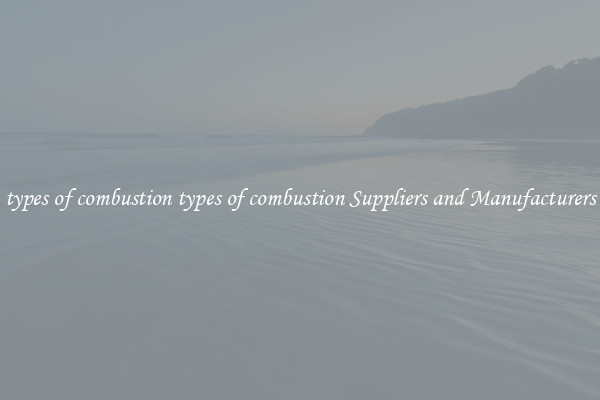 types of combustion types of combustion Suppliers and Manufacturers