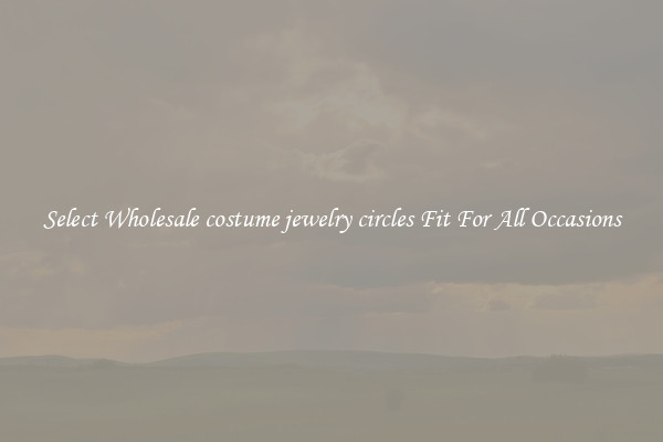 Select Wholesale costume jewelry circles Fit For All Occasions