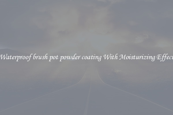 Waterproof brush pot powder coating With Moisturizing Effect