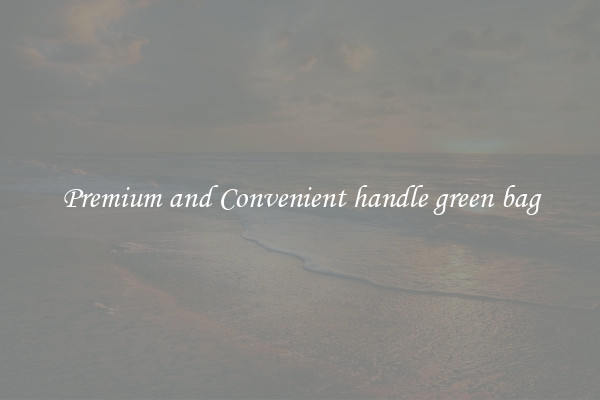 Premium and Convenient handle green bag