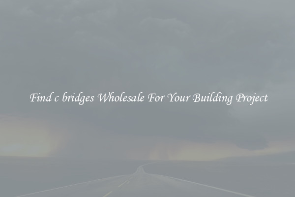 Find c bridges Wholesale For Your Building Project
