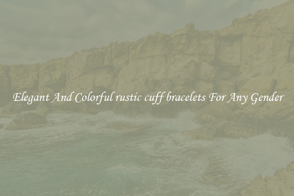 Elegant And Colorful rustic cuff bracelets For Any Gender