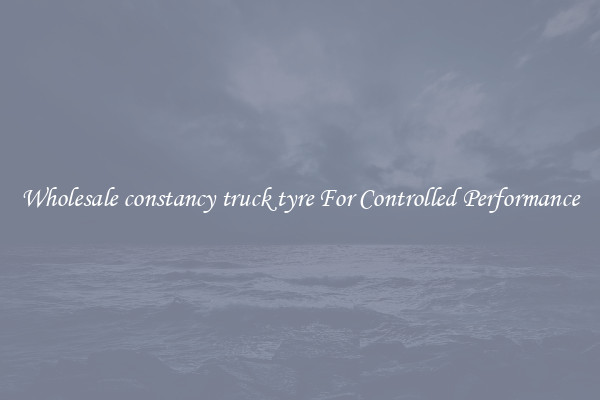 Wholesale constancy truck tyre For Controlled Performance