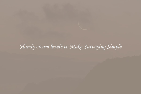 Handy cream levels to Make Surveying Simple