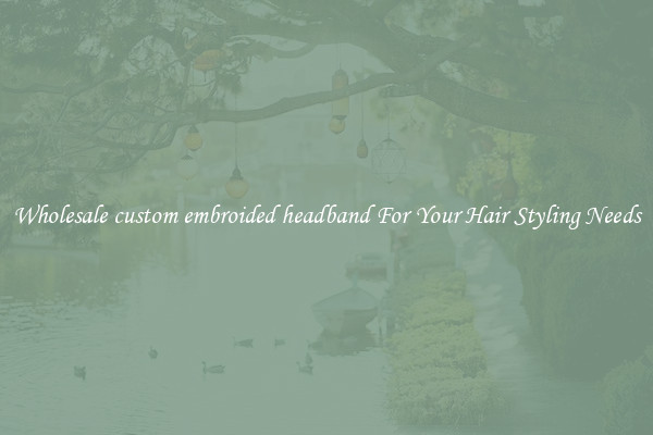 Wholesale custom embroided headband For Your Hair Styling Needs