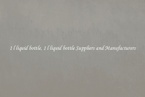 1 l liquid bottle, 1 l liquid bottle Suppliers and Manufacturers
