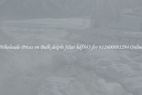 Wholesale Prices on Bulk delphi filter hdf843 for 612600081294 Online