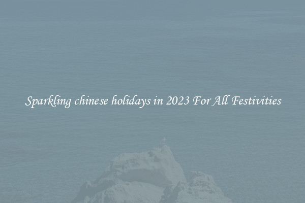 Sparkling chinese holidays in 2023 For All Festivities