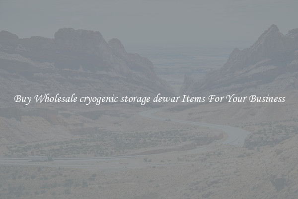 Buy Wholesale cryogenic storage dewar Items For Your Business