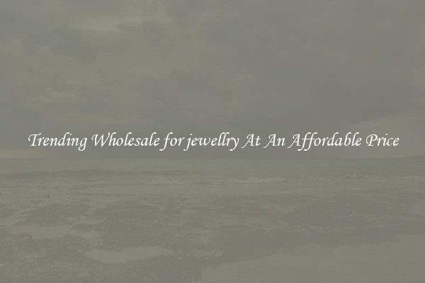 Trending Wholesale for jewellry At An Affordable Price