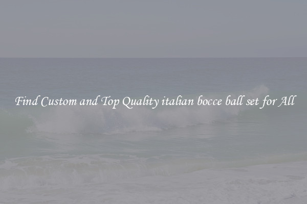 Find Custom and Top Quality italian bocce ball set for All