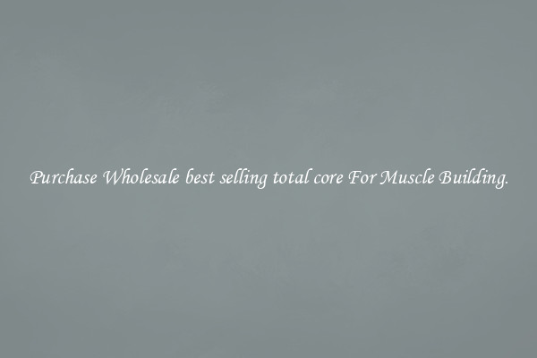 Purchase Wholesale best selling total core For Muscle Building.