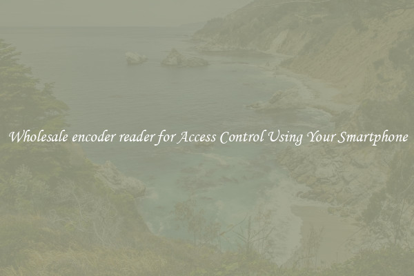 Wholesale encoder reader for Access Control Using Your Smartphone
