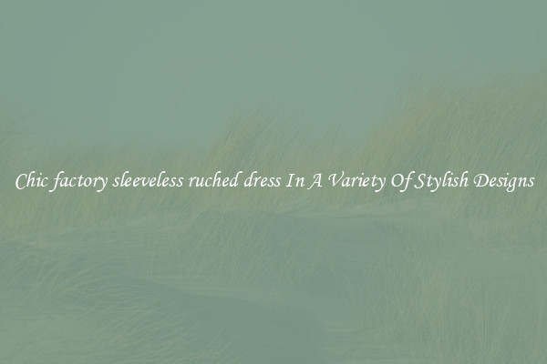 Chic factory sleeveless ruched dress In A Variety Of Stylish Designs