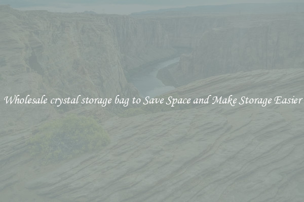 Wholesale crystal storage bag to Save Space and Make Storage Easier
