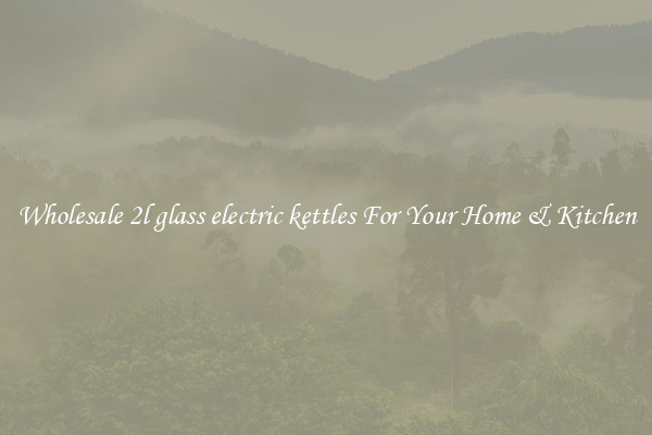 Wholesale 2l glass electric kettles For Your Home & Kitchen