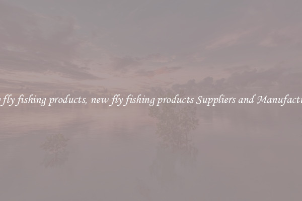 new fly fishing products, new fly fishing products Suppliers and Manufacturers