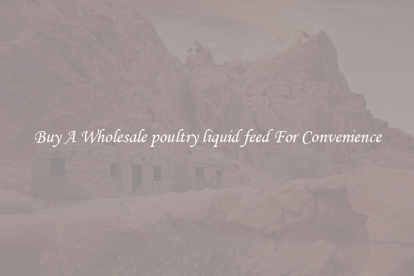 Buy A Wholesale poultry liquid feed For Convenience