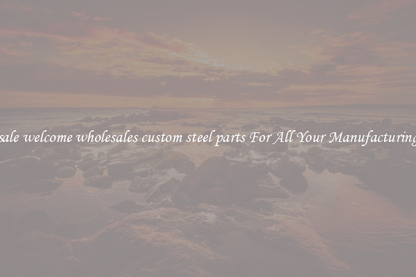 Wholesale welcome wholesales custom steel parts For All Your Manufacturing Needs
