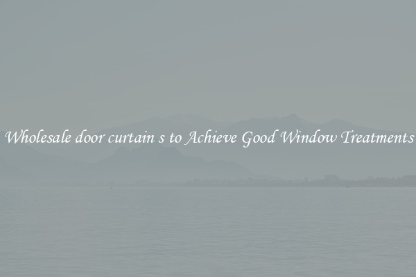 Wholesale door curtain s to Achieve Good Window Treatments