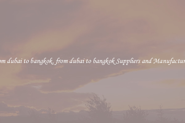 from dubai to bangkok, from dubai to bangkok Suppliers and Manufacturers