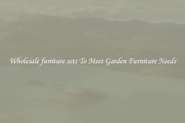 Wholesale funiture sets To Meet Garden Furniture Needs