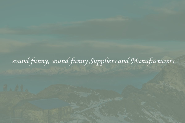 sound funny, sound funny Suppliers and Manufacturers