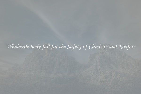 Wholesale body fall for the Safety of Climbers and Roofers