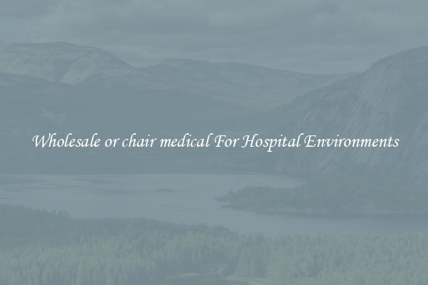 Wholesale or chair medical For Hospital Environments