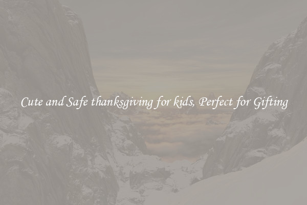 Cute and Safe thanksgiving for kids, Perfect for Gifting