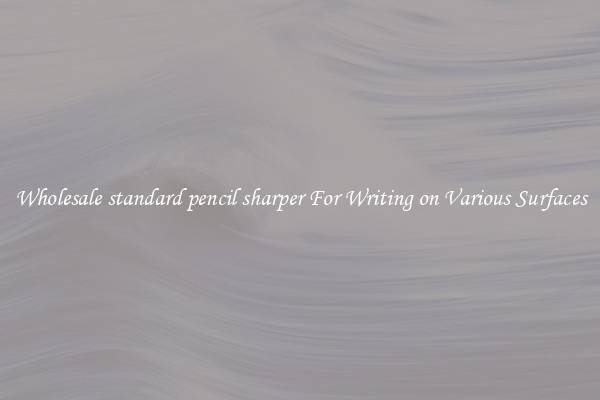 Wholesale standard pencil sharper For Writing on Various Surfaces