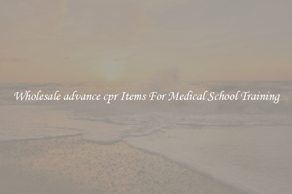Wholesale advance cpr Items For Medical School Training