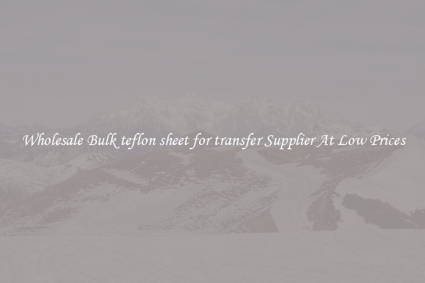 Wholesale Bulk teflon sheet for transfer Supplier At Low Prices