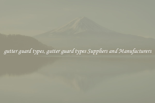 gutter guard types, gutter guard types Suppliers and Manufacturers