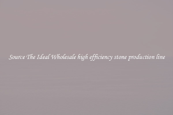 Source The Ideal Wholesale high efficiency stone production line