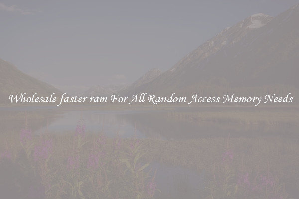 Wholesale faster ram For All Random Access Memory Needs