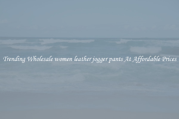 Trending Wholesale women leather jogger pants At Affordable Prices