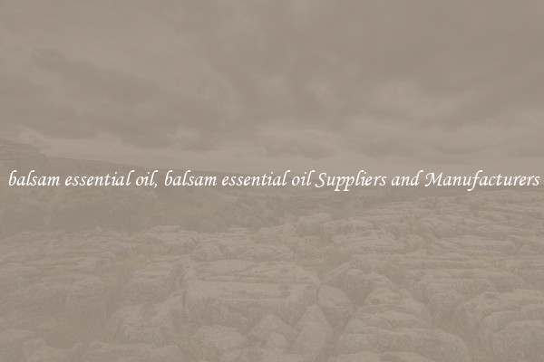 balsam essential oil, balsam essential oil Suppliers and Manufacturers