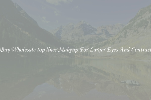 Buy Wholesale top liner Makeup For Larger Eyes And Contrast