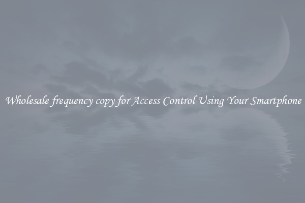 Wholesale frequency copy for Access Control Using Your Smartphone