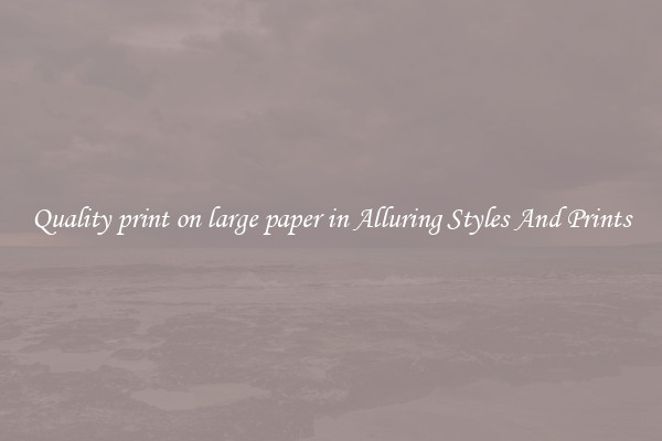 Quality print on large paper in Alluring Styles And Prints