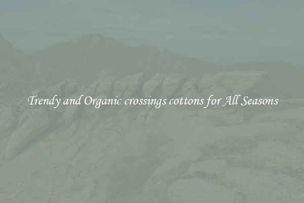 Trendy and Organic crossings cottons for All Seasons