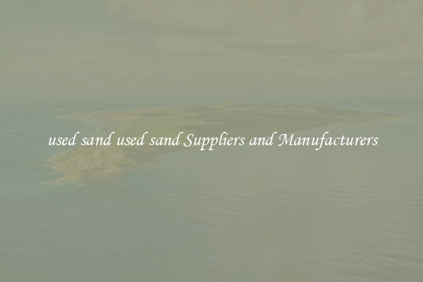 used sand used sand Suppliers and Manufacturers