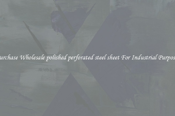 Purchase Wholesale polished perforated steel sheet For Industrial Purposes