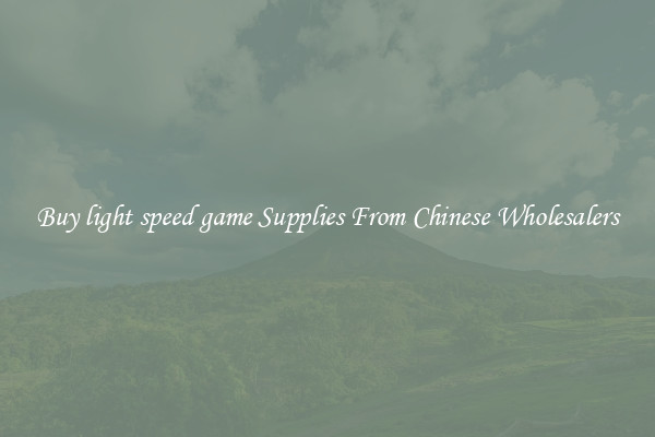 Buy light speed game Supplies From Chinese Wholesalers