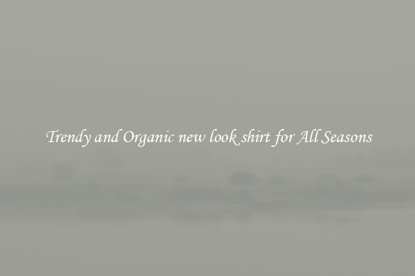 Trendy and Organic new look shirt for All Seasons