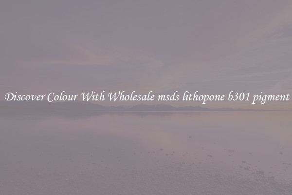 Discover Colour With Wholesale msds lithopone b301 pigment
