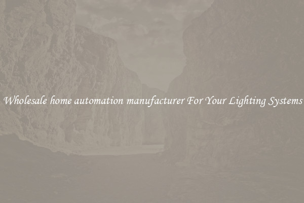 Wholesale home automation manufacturer For Your Lighting Systems