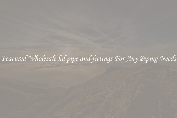 Featured Wholesale hd pipe and fittings For Any Piping Needs
