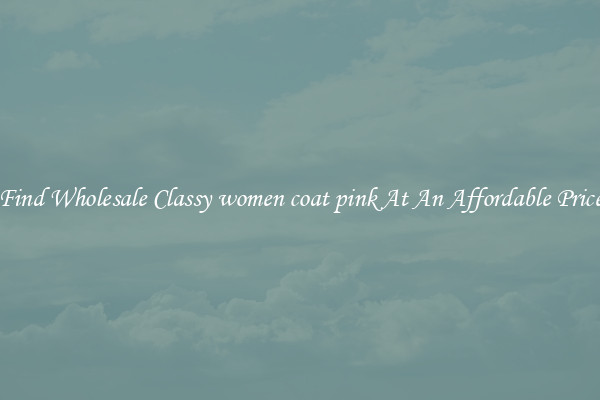 Find Wholesale Classy women coat pink At An Affordable Price
